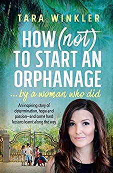 Full Download How Not To Start An Orphanage By A Woman Who Did By Tara Winkler