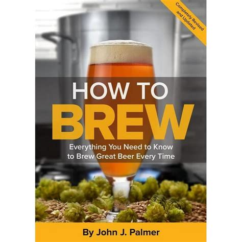 Download How To Brew Everything You Need To Know To Brew Great Beer Every Time By John J Palmer