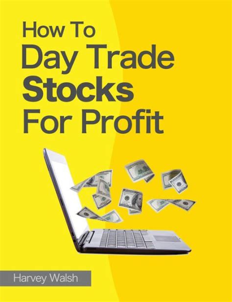 Read Online How To Day Trade Stocks For Profit By Harvey Walsh