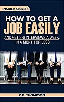 Full Download How To Get A Job Easily  Insider Secrets And Get 3  6 Job Interviews In A Month Or Less Tips For Looking For A Job Find A Job Book Golden Nugget Jobs How To Get A Job Book By Cd Thompson