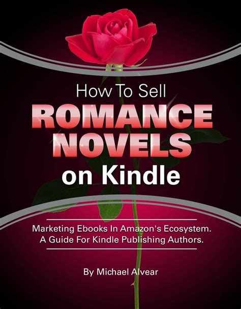 Read How To Sell Romance Novels On Kindle Marketing Your Ebook In Amazons Ecosystem A Guide For Kindle Publishing Authors How To Sell Fiction On Kindle  A Guide For Kindle Publishing Authors By Michael Alvear