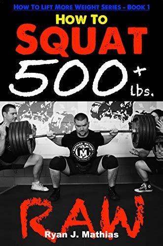 Full Download How To Squat 500 Lbs Raw 12 Week Squat Program And Technique Guide By Ryan J Mathias