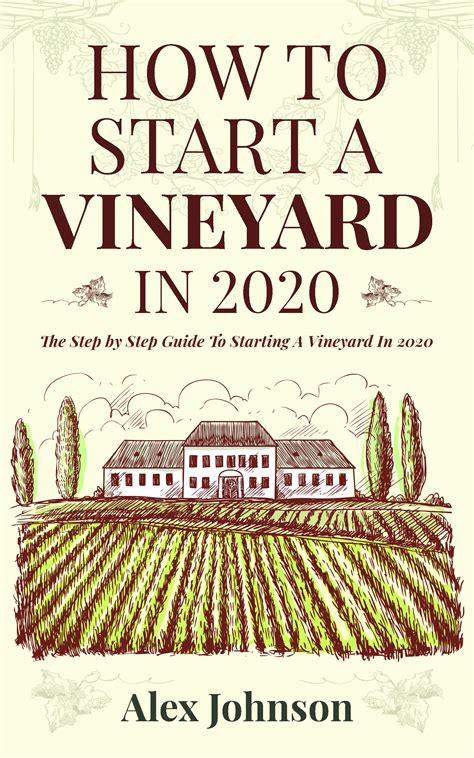 Full Download How To Start A Vineyard In 2020 The Step By Step Guide To Starting A Vineyard In 2020 By Alex Johnson