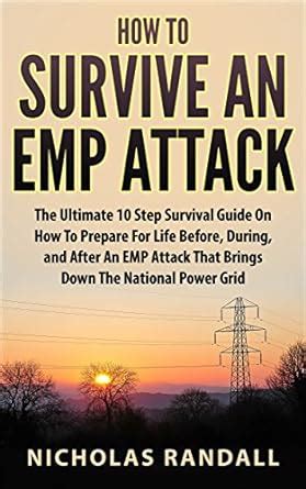 Download How To Survive An Emp Attack The Ultimate 10 Step Survival Guide On How To Prepare For Life Before During And After An Emp Attack That Brings Down The National Power Grid By Nicholas Randall