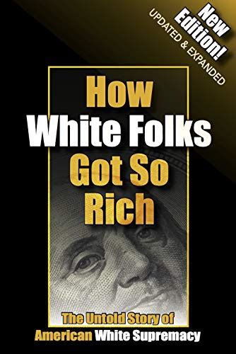 Read How White Folks Got So Rich The Untold Story Of American White Supremacy The Architecture Of White Supremacy Book Series By Reclamation Project