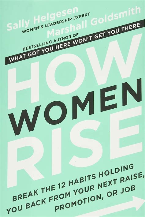 Download How Women Rise Break The 12 Habits Holding You Back From Your Next Raise Promotion Or Job By Sally Helgesen