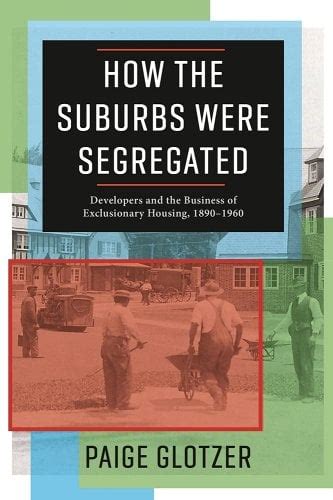 Full Download How The Suburbs Were Segregated Developers And The Business Of Exclusionary Housing 18901960 By Paige Glotzer