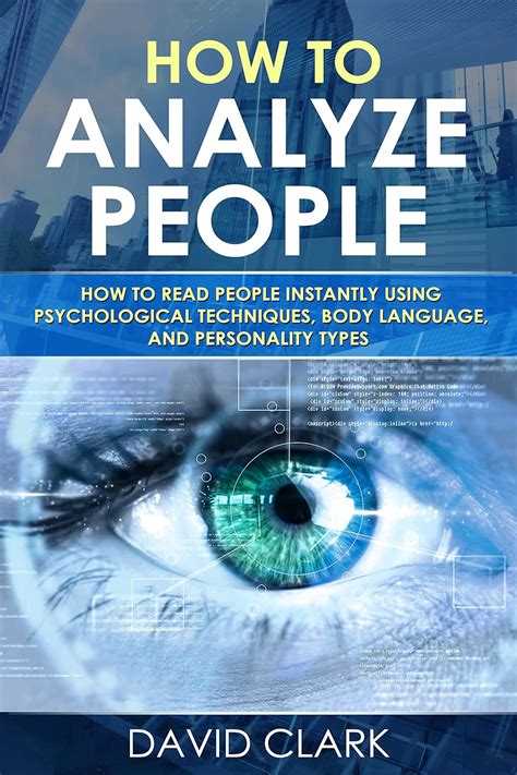 Read How To Analyze People How To Read People Instantly Using Psychological Techniques Body Language And Personality Types By David Clark