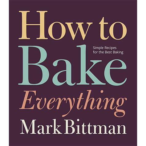 Read Online How To Bake Everything Simple Recipes For The Best Baking By Mark Bittman