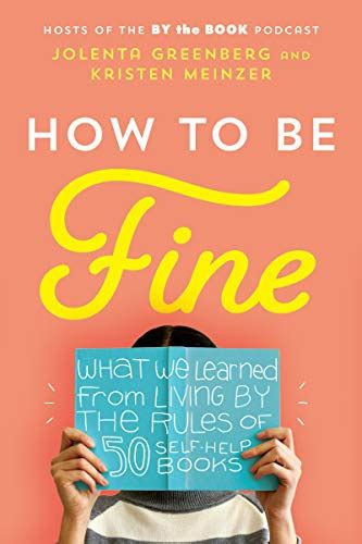 Read How To Be Fine What We Learned From Living By The Rules Of 50 Selfhelp Books By Jolenta Greenberg