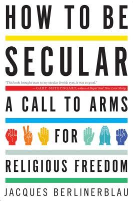 Read How To Be Secular A Call To Arms For Religious Freedom By Jacques Berlinerblau