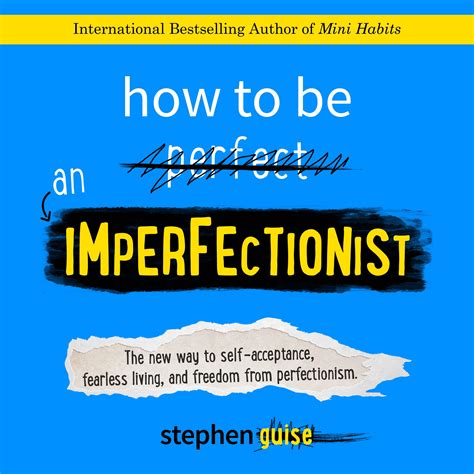 Read Online How To Be An Imperfectionist The New Way To Fearlessness Confidence And Freedom From Perfectionism By Stephen Guise