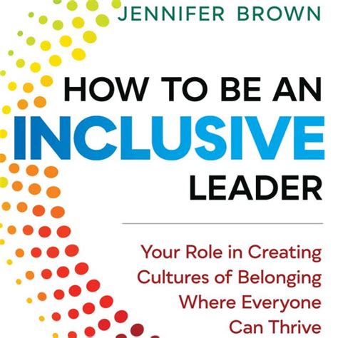 Read Online How To Be An Inclusive Leader Your Role In Creating Cultures Of Belonging Where Everyone Can Thrive By Jennifer Brown