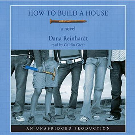 Read Online How To Build A House By Dana Reinhardt