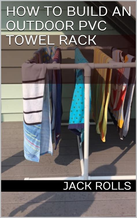 Download How To Build An Outdoor Pvc Towel Rack By Jack Rolls