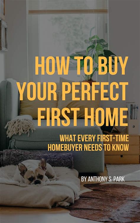 Download How To Buy Your Perfect First Home What Every Firsttime Homebuyer Needs To Know By Anthony S Park