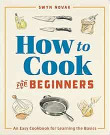 Full Download How To Cook For Beginners An Easy Cookbook For Learning The Basics By Gwyn Novak