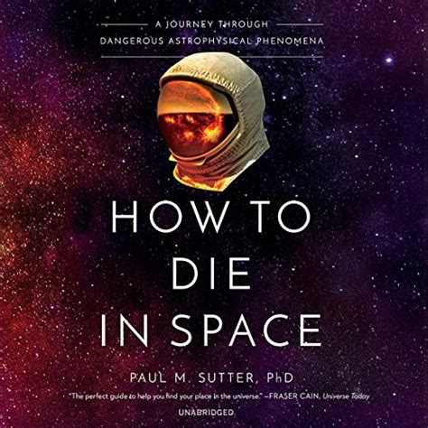 Download How To Die In Space A Journey Through Dangerous Astrophysical Phenomena By Paul Sutter