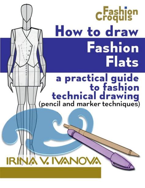 Read How To Draw Fashion Flats A Practical Guide To Fashion Technical Drawing Pencil And Marker Techniques Volume 2 Fashion Croquis By Irina V Ivanova