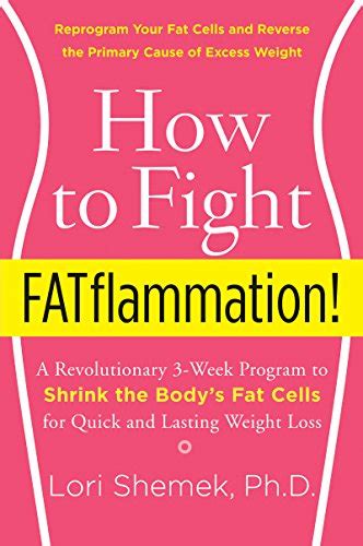 Read How To Fight Fatflammation A Revolutionary 3Week Program To Shrink The Bodys Fat Cells For Quick And Lasting Weight Loss By Lori Shemek