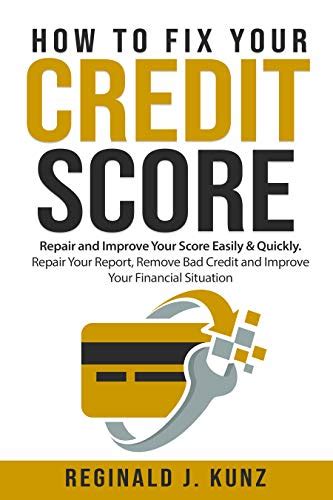 Full Download How To Fix Your Credit Score Repair And Improve Your Score Easily  Quickly Repair Your Report Remove Bad Credit And Improve Your Financial Situation By Reginald J Kunz