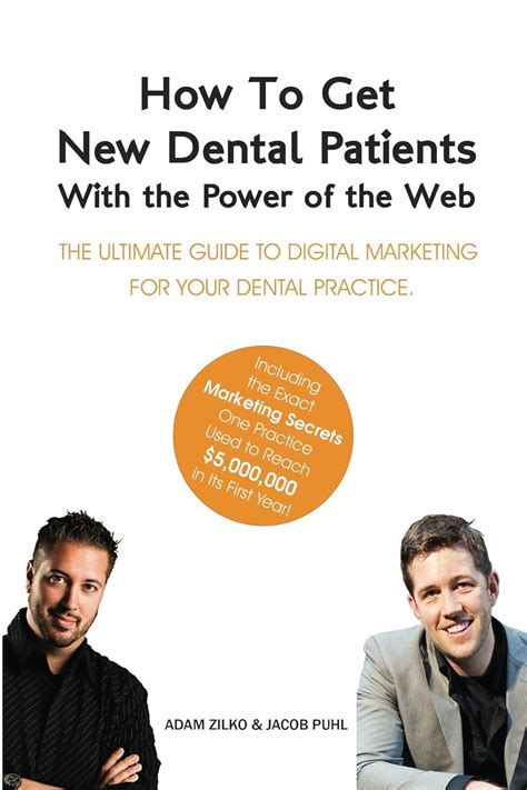 Read Online How To Get New Dental Patients With The Power Of The Web  Including The Exact Secrets One Practice Used To Reach 5M Its First Year The Ultimate Guide  Internet Marketing For Your Dental Practice By Adam Zilko