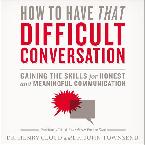 Read Online How To Have That Difficult Conversation Gaining The Skills For Honest And Meaningful Communication By Henry Cloud