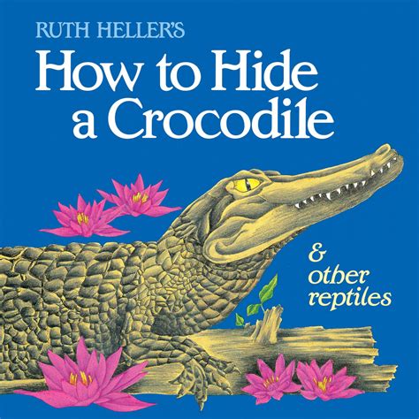 Read How To Hide A Crocodile And Other Reptiles By Ruth Heller