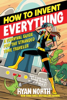 Read How To Invent Everything A Survival Guide For The Stranded Time Traveler By Ryan North