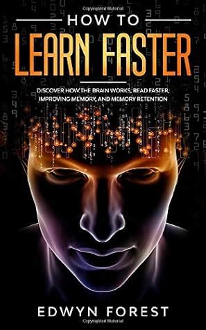 Read How To Learn Faster Discover How The Brain Works Read Faster Improving Memory And Memory Retention By Edwyn Forest