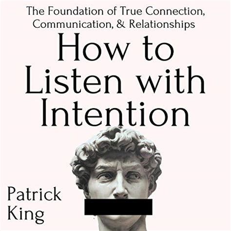 Read Online How To Listen With Intention The Foundation Of True Connection Communication And Relationships How To Be More Likable And Charismatic Book 7 By Patrick King