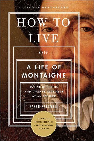 Download How To Live A Life Of Montaigne In One Question And Twenty Attempts At An Answer By Sarah Bakewell