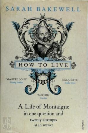 Download How To Live A Life Of Montaigne In One Question And Twenty Attempts At An Answer By Sarah Bakewell