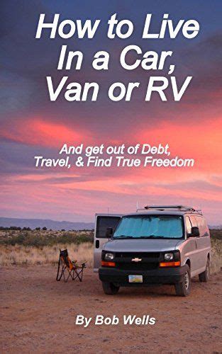 Download How To Live In A Car Van Or Rvand Get Out Of Debt Travel And Find True Freedom By Bob Wells