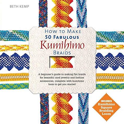 Read Online How To Make 50 Fabulous Kumihimo Braids A Beginners Guide To Making Flat Braids For Beautiful Cord Jewelry And Fashion Accessories By Beth  Kemp