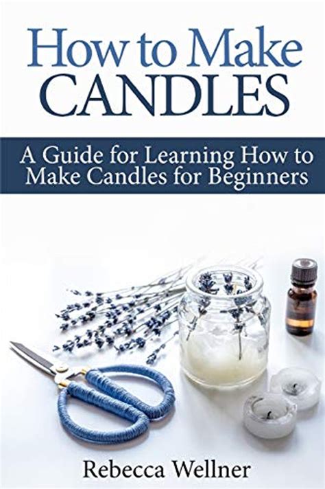 Read How To Make Candles A Guide For Learning How To Make Candles For Beginners By Rebecca Wellner