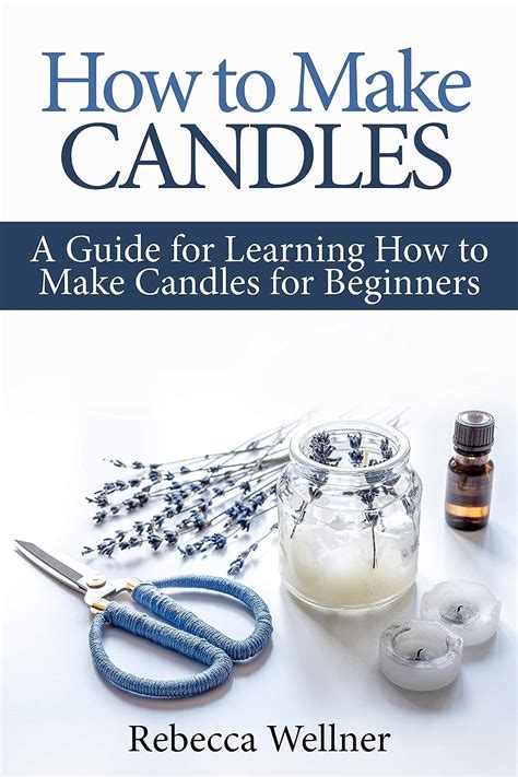 Read How To Make Candles A Guide For Learning How To Make Candles For Beginners By Rebecca Wellner