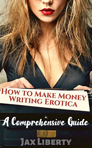 Download How To Make Money Writing Erotica A Comprehensive Guide By Jax Liberty