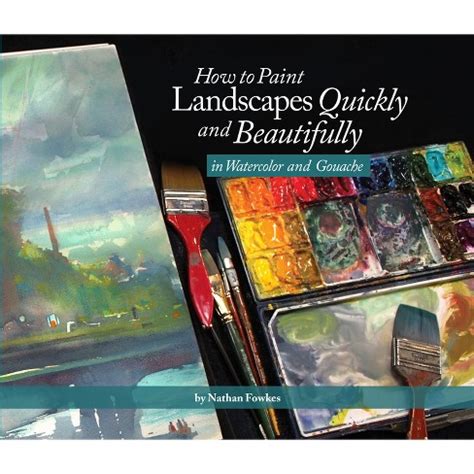 Read How To Paint Landscapes Quickly And Beautifully In Watercolor And Gouache By Nathan Fowkes