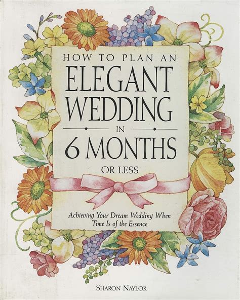 Read How To Plan An Elegant Wedding In 6 Months Or Less Achieving Your Dream Wedding When Time Is Of The Essence By Sharon Naylor