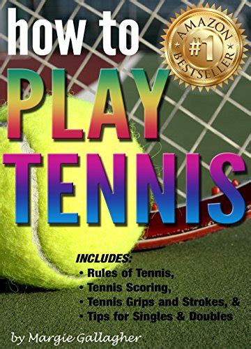 Download How To Play Tennis The Complete Guide To The Rules Of Tennis Tennis Scoring Tennis Grips And Strokes And Tennis Tips For Singles  Doubles By Margie Gallagher