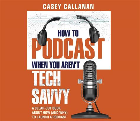 Read How To Podcast When You Arent Tech Savvy A Clearcut Book About How And Why To Launch A Podcast By Casey Callanan