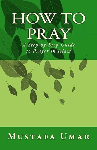 Read Online How To Pray A Stepbystep Guide To Prayer In Islam By Mustafa Umar