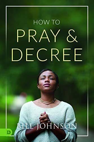 Read Online How To Pray And Decree By Bill Johnson