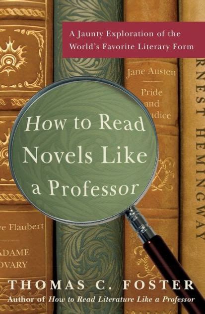 Download How To Read Novels Like A Professor A Jaunty Exploration Of The Worlds Favorite Literary Form By Thomas C Foster