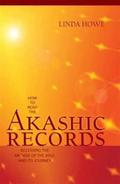 Read How To Read The Akashic Records Accessing The Archive Of The Soul And Its Journey By Linda  Howe