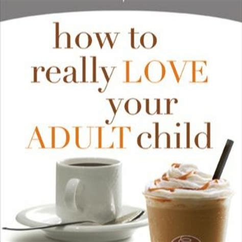 Read Online How To Really Love Your Adult Child Building A Healthy Relationship In A Changing World By Gary Chapman