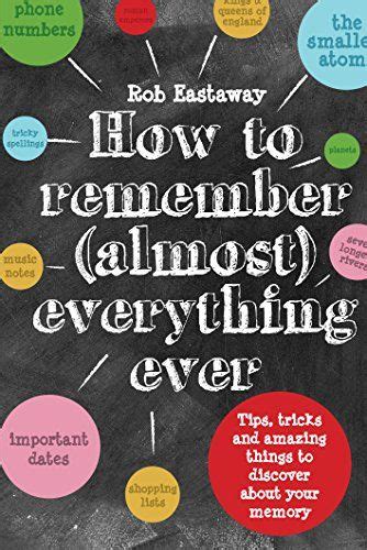 Full Download How To Remember Almost Everything Ever Tips Tricks And Fun To Turbocharge Your Memory By Rob Eastaway