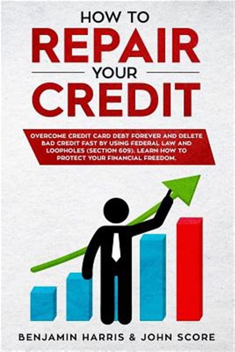 Read How To Repair Your Credit Overcome Debt Forever And  Delete Bad Credit Fast By Using Federal Law And Loopholes Section 609 Learn How To Protect Your Financial Freedom By Benjamin Harris