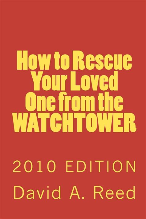 Read Online How To Rescue Your Loved One From The Watchtower 2010 Edition By David A Reed